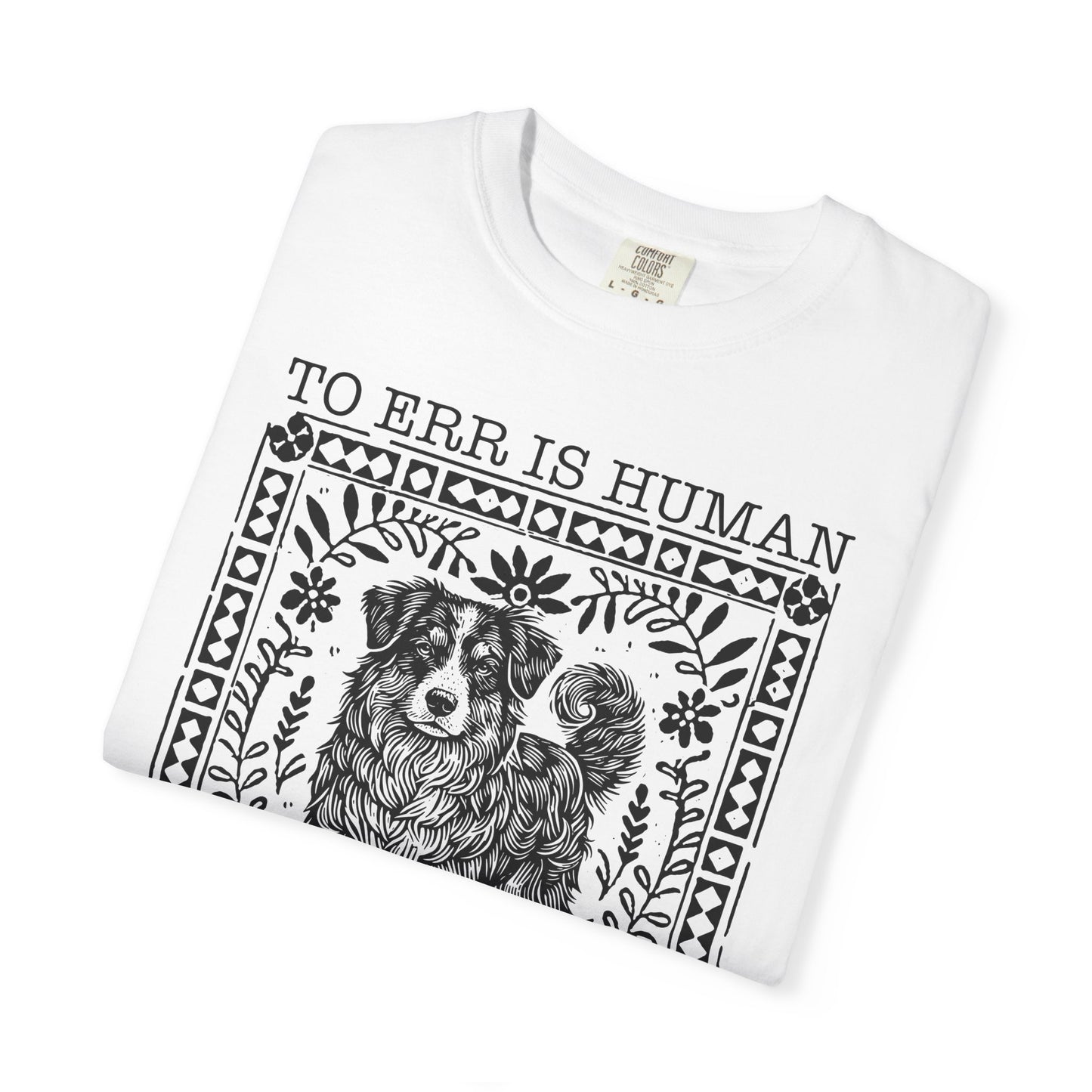 Dog Lover Unisex Garment-Dyed T-shirt - To Err is Human, To Forgive Canine