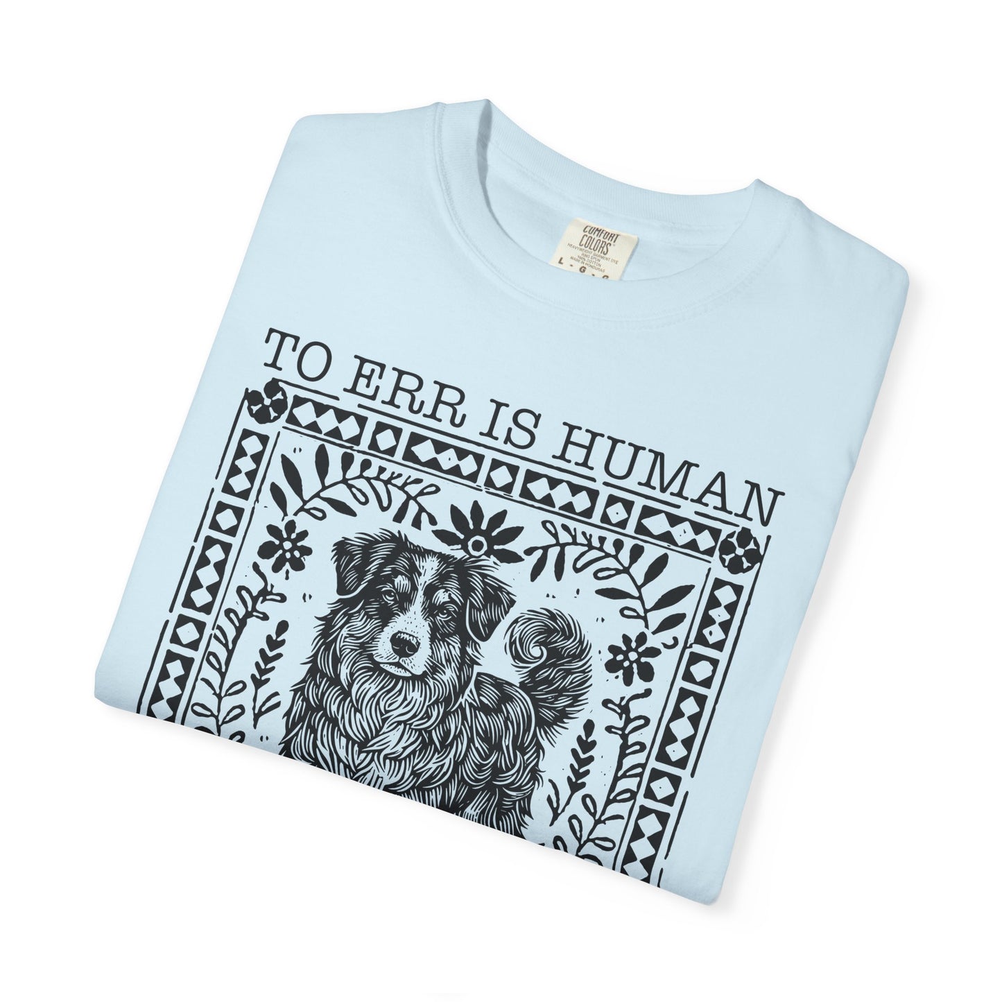 Dog Lover Unisex Garment-Dyed T-shirt - To Err is Human, To Forgive Canine