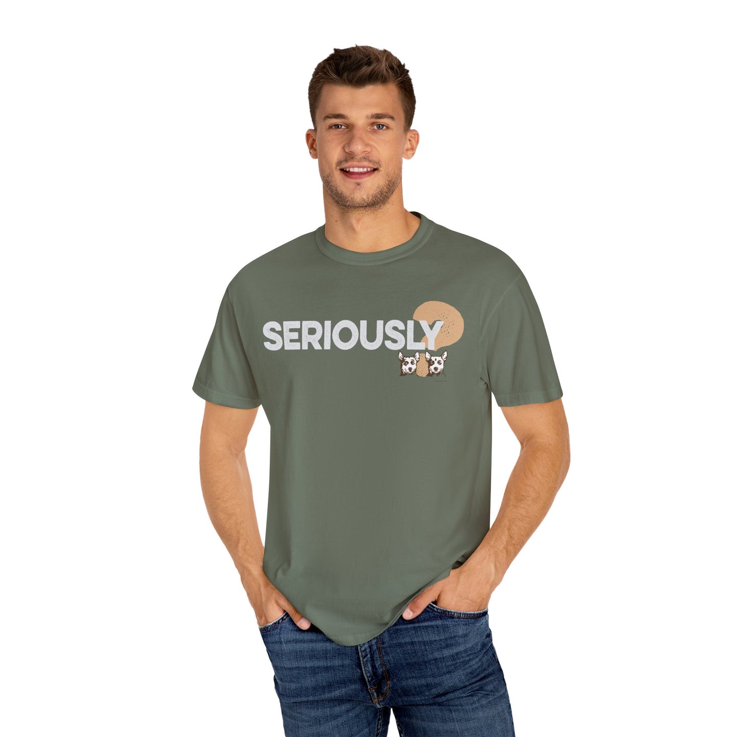 SERIOUSLY?, Garment Dyed T-Shirt
