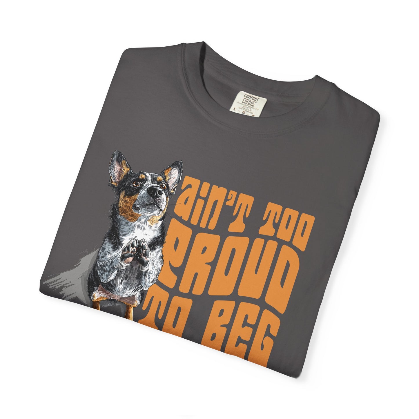 Heeler T-Shirt - Ain't Too Proud To Beg, Unisex Garment-Dyed