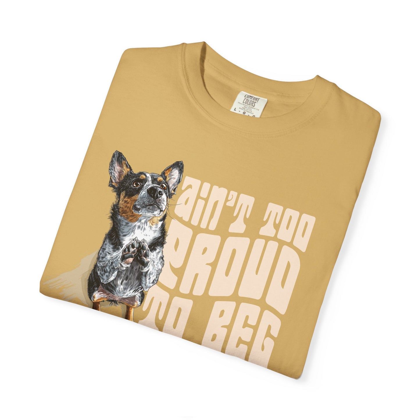 Heeler T-Shirt - Ain't Too Proud To Beg, Unisex Garment-Dyed