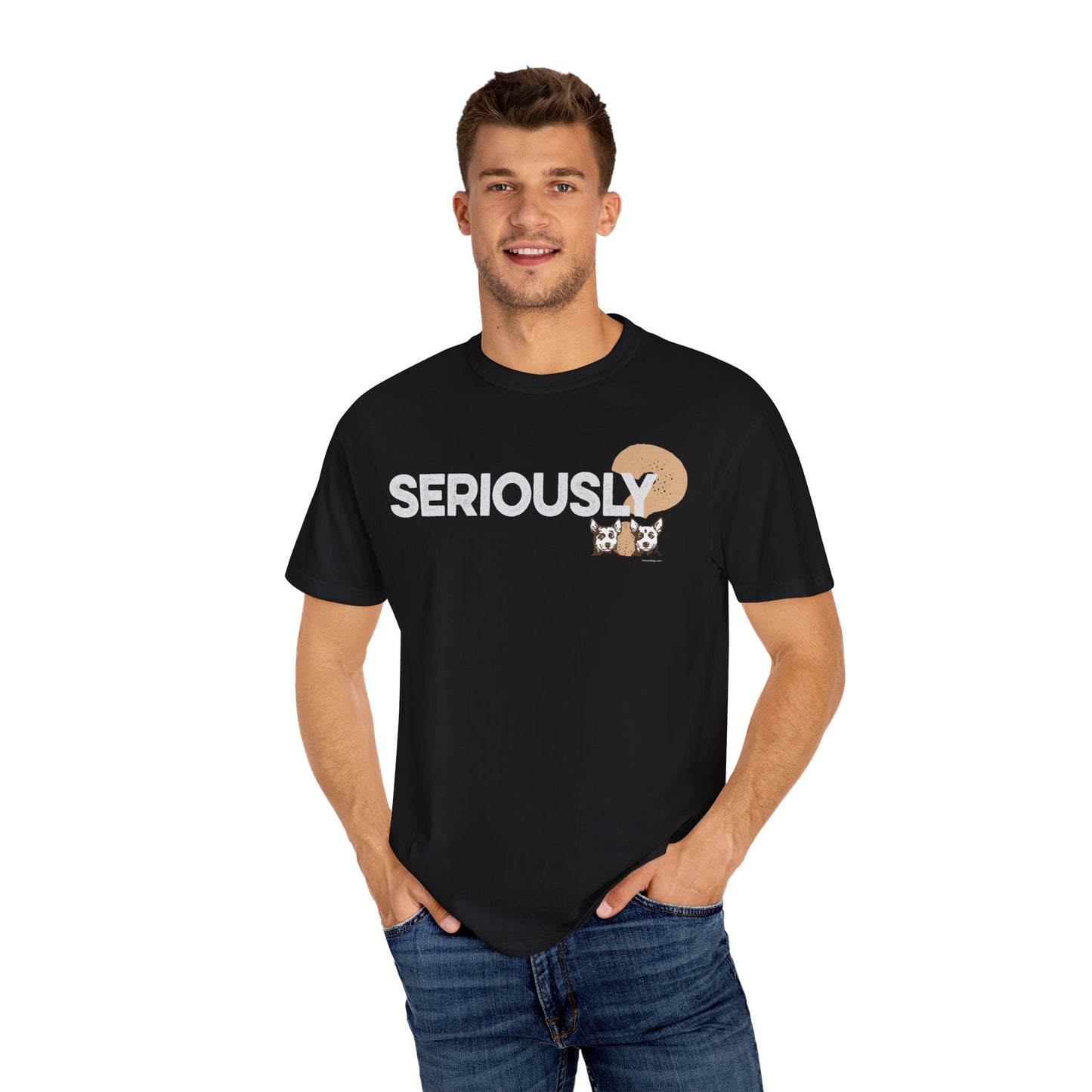 SERIOUSLY?, Garment Dyed T-Shirt