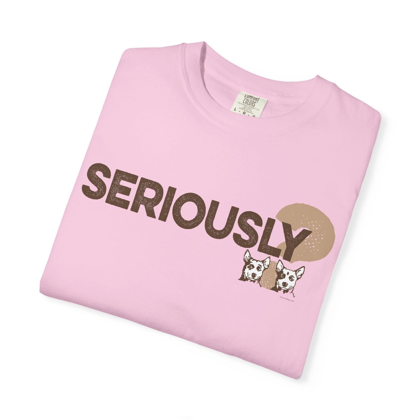 SERIOUSLY?, Garment Dyed T-Shirt