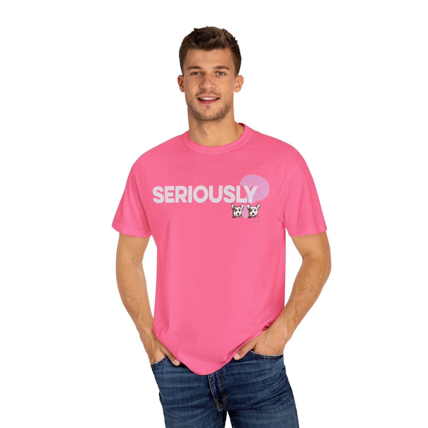 SERIOUSLY?, Garment Dyed T-Shirt