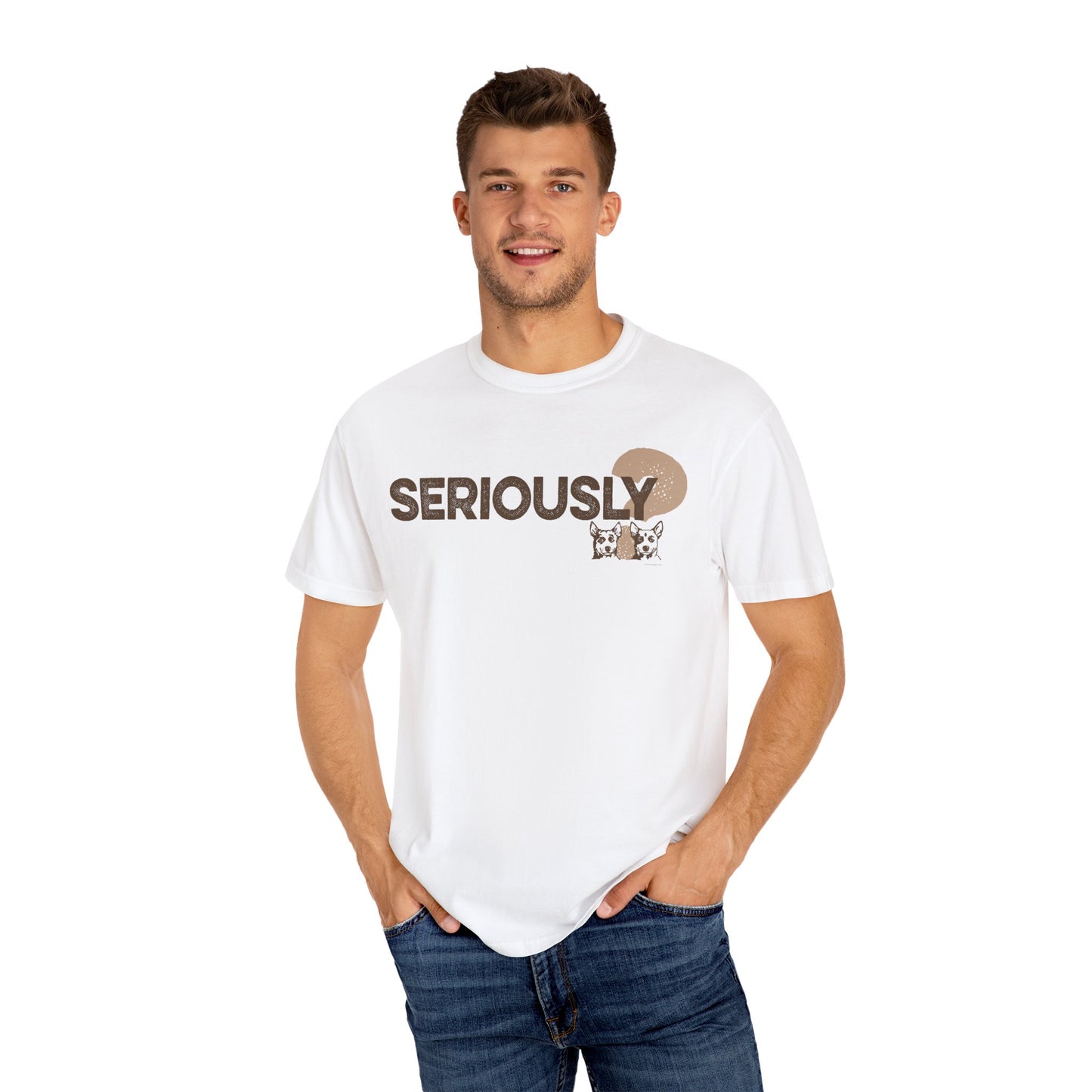 SERIOUSLY?, Garment Dyed T-Shirt