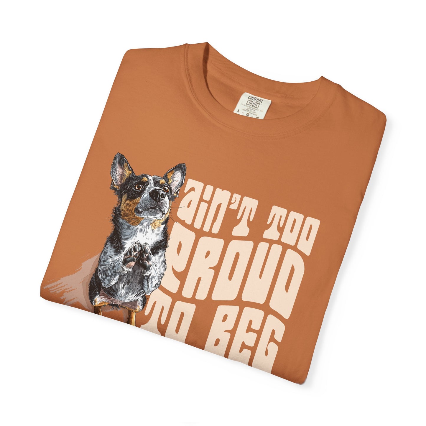 Heeler T-Shirt - Ain't Too Proud To Beg, Unisex Garment-Dyed