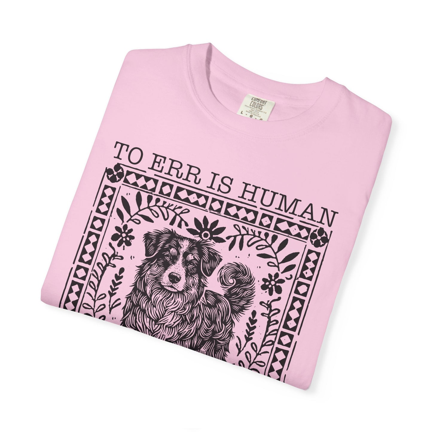 Dog Lover Unisex Garment-Dyed T-shirt - To Err is Human, To Forgive Canine