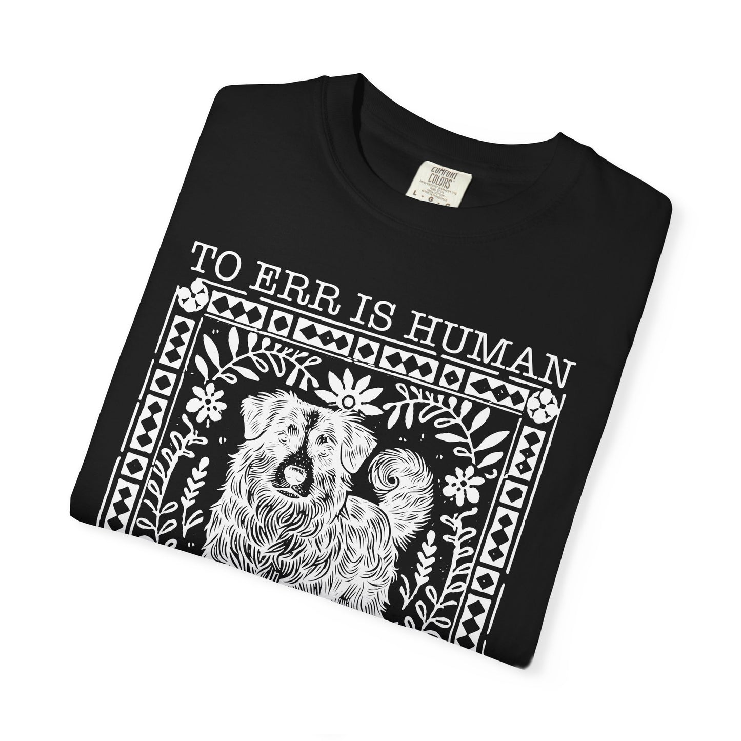 Dog Lover Unisex Garment-Dyed T-shirt - To Err is Human, To Forgive Canine