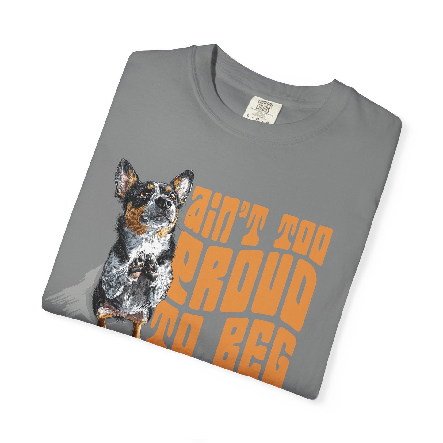 Heeler T-Shirt - Ain't Too Proud To Beg, Unisex Garment-Dyed