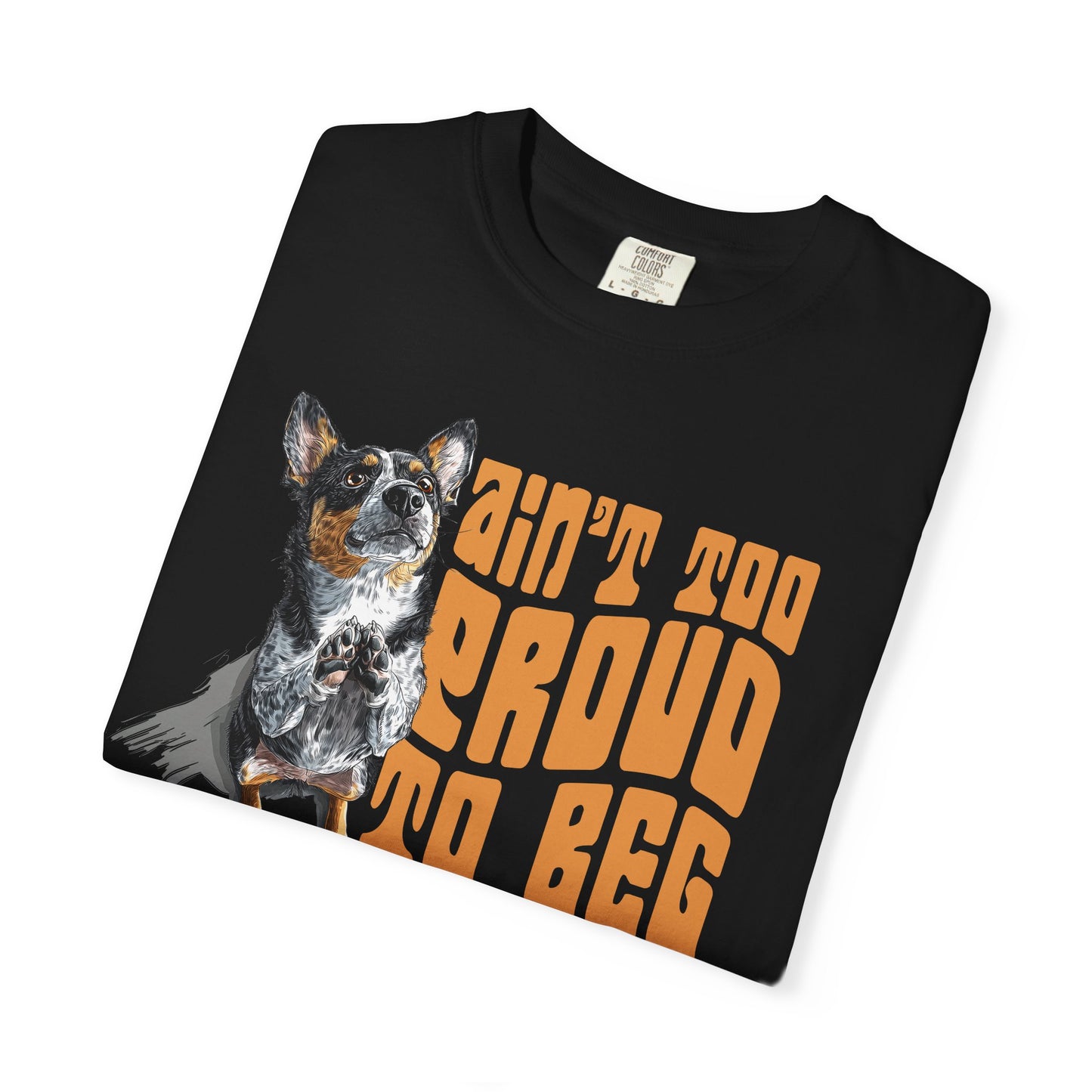 Heeler T-Shirt - Ain't Too Proud To Beg, Unisex Garment-Dyed