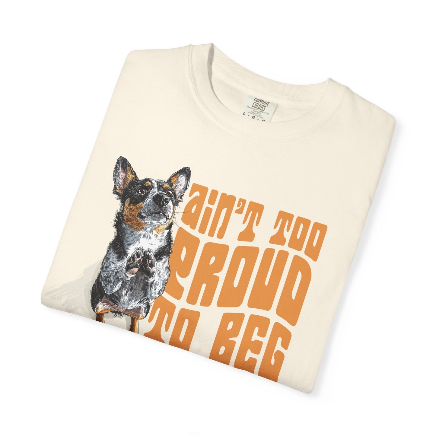 Heeler T-Shirt - Ain't Too Proud To Beg, Unisex Garment-Dyed