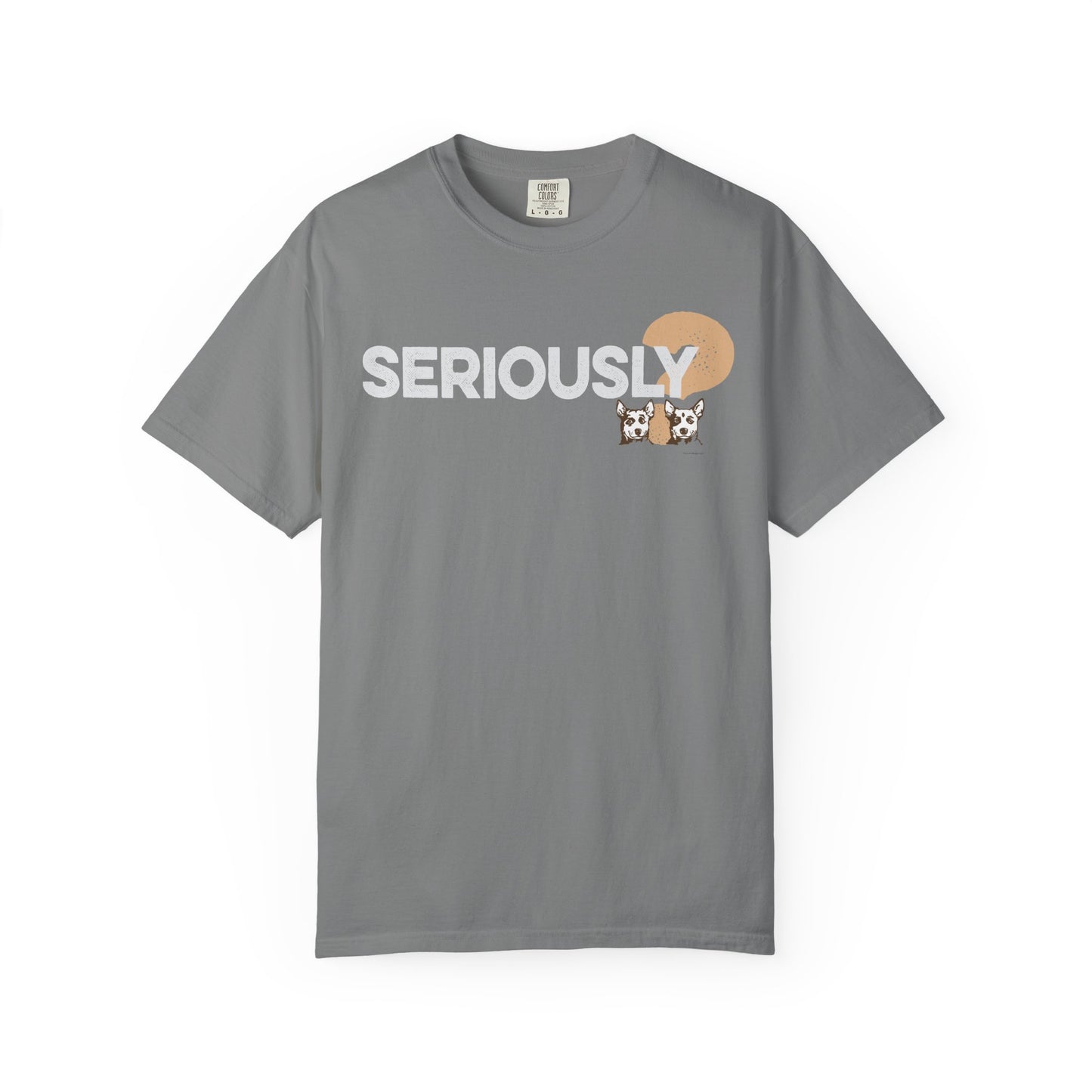 SERIOUSLY?, Garment Dyed T-Shirt
