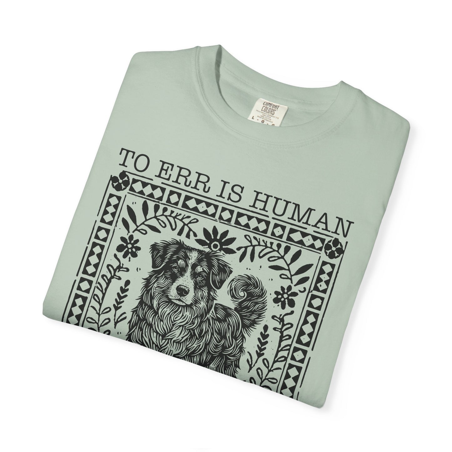 Dog Lover Unisex Garment-Dyed T-shirt - To Err is Human, To Forgive Canine