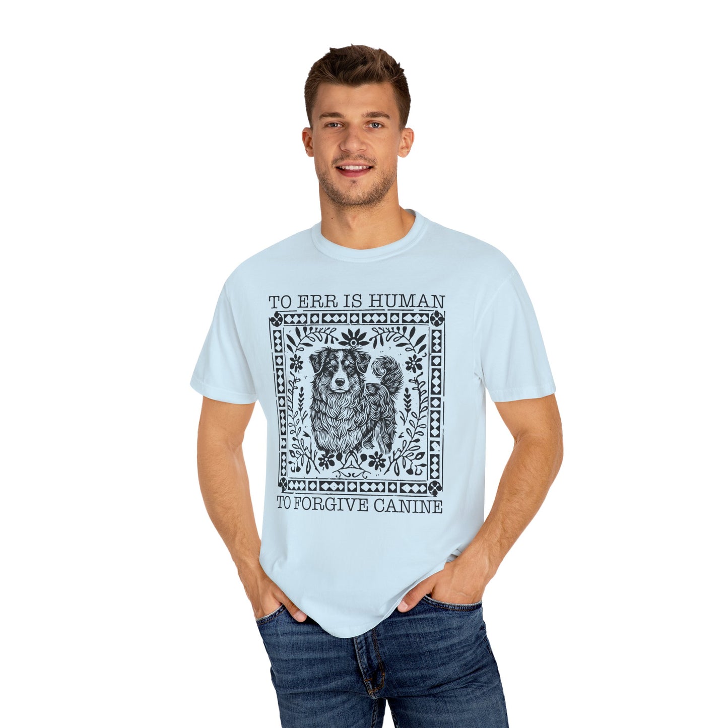 Dog Lover Unisex Garment-Dyed T-shirt - To Err is Human, To Forgive Canine