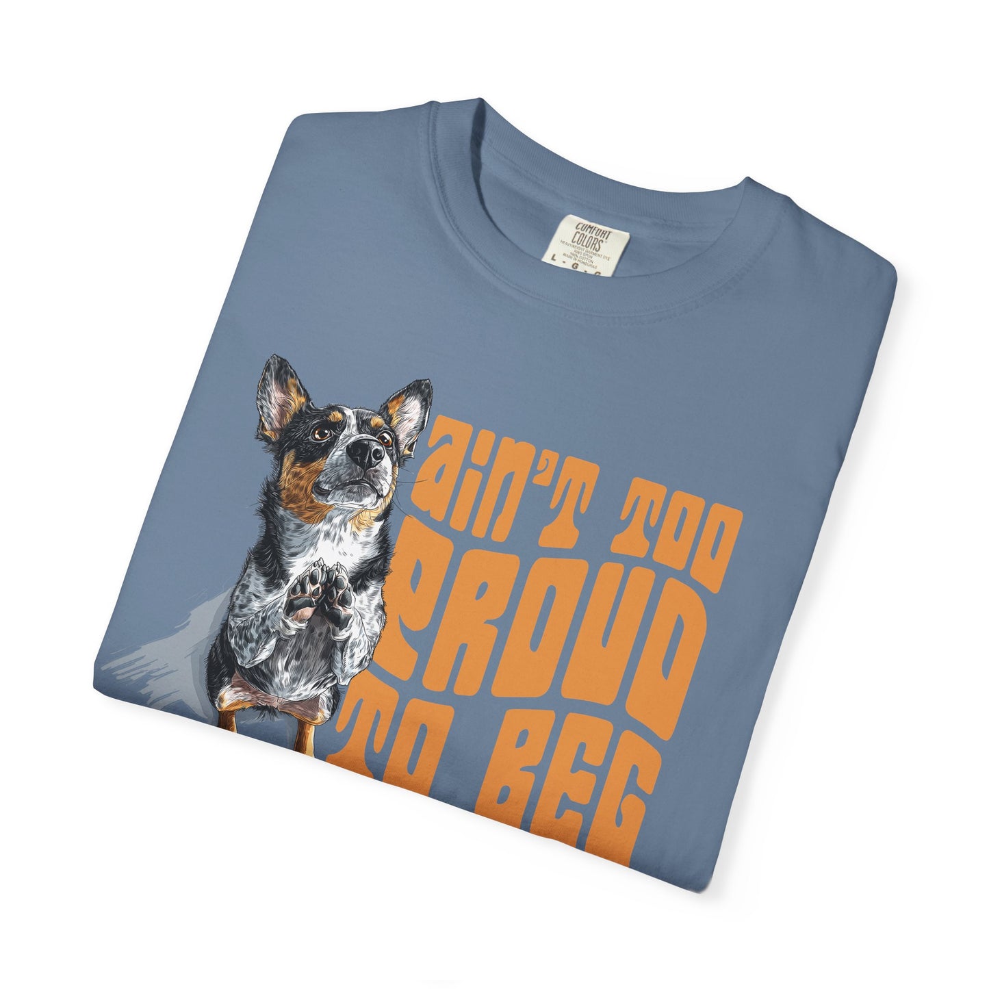 Heeler T-Shirt - Ain't Too Proud To Beg, Unisex Garment-Dyed