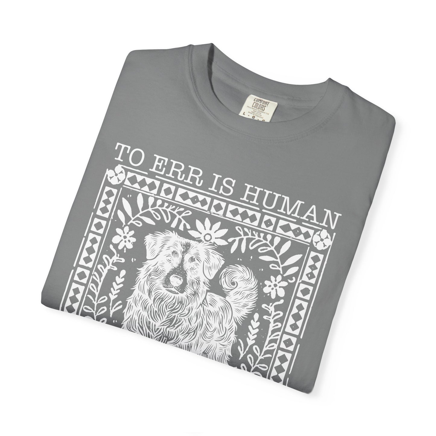 Dog Lover Unisex Garment-Dyed T-shirt - To Err is Human, To Forgive Canine