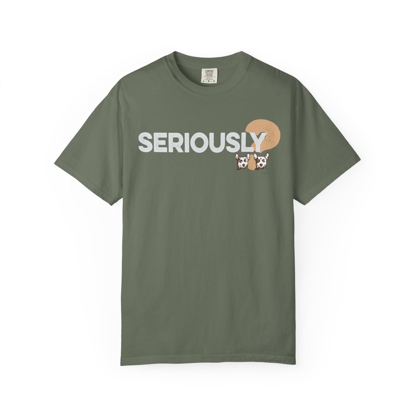 SERIOUSLY?, Garment Dyed T-Shirt