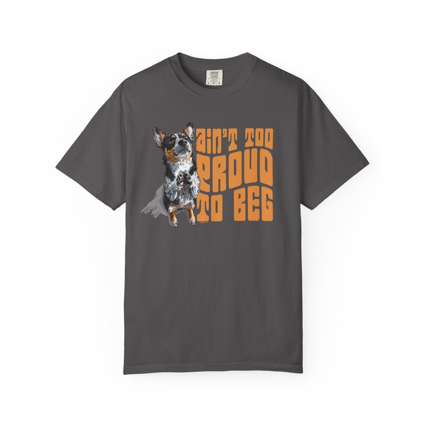 Heeler T-Shirt - Ain't Too Proud To Beg, Unisex Garment-Dyed