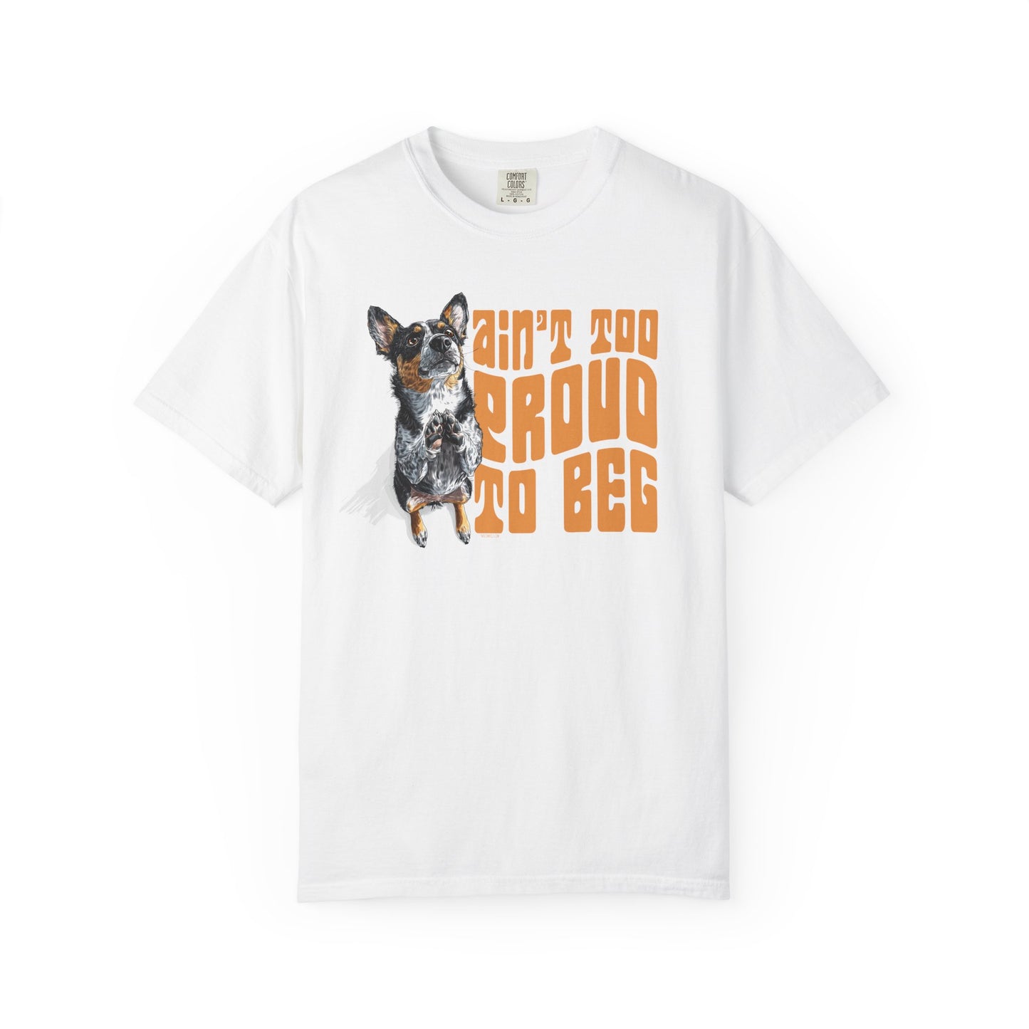 Heeler T-Shirt - Ain't Too Proud To Beg, Unisex Garment-Dyed