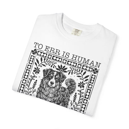 Dog Lover Unisex Garment-Dyed T-shirt - To Err is Human, To Forgive Canine