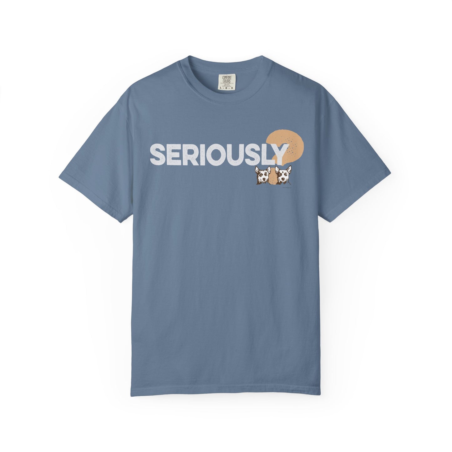 SERIOUSLY?, Garment Dyed T-Shirt