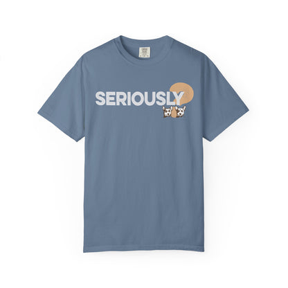 SERIOUSLY?, Garment Dyed T-Shirt