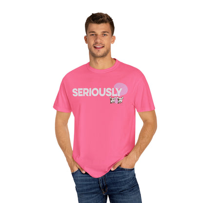 SERIOUSLY?, Garment Dyed T-Shirt