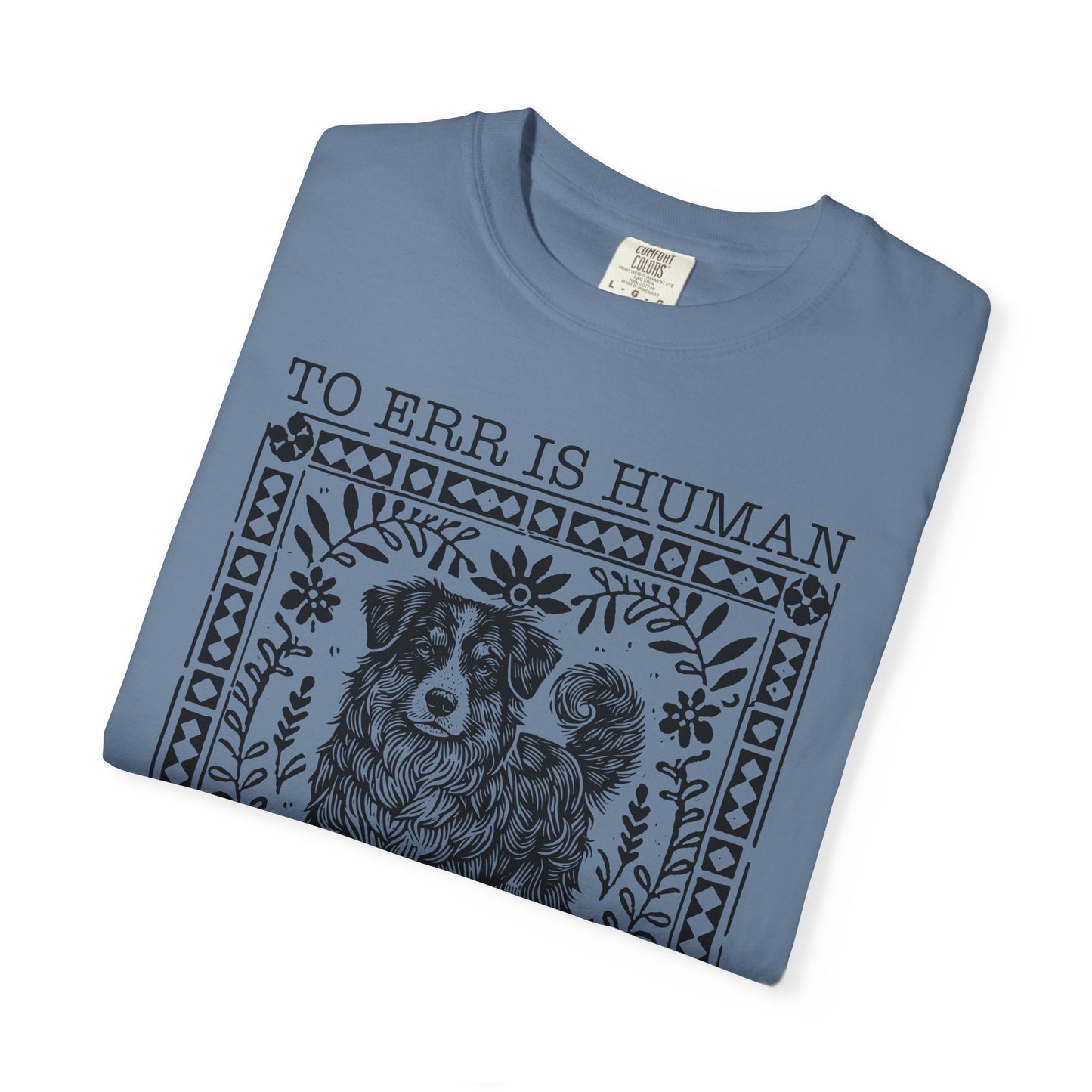 Dog Lover Unisex Garment-Dyed T-shirt - To Err is Human, To Forgive Canine