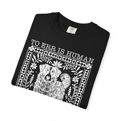 Dog Lover Unisex Garment-Dyed T-shirt - To Err is Human, To Forgive Canine