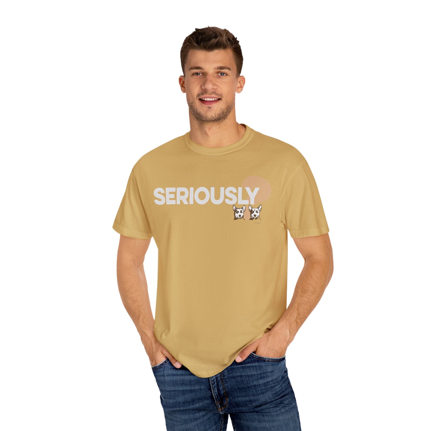 SERIOUSLY?, Garment Dyed T-Shirt