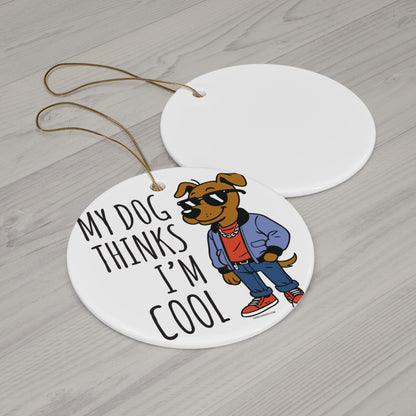 My Dog Thinks I'm Cool Ornament