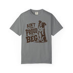 Ain't too Proud to Beg T-Shirt