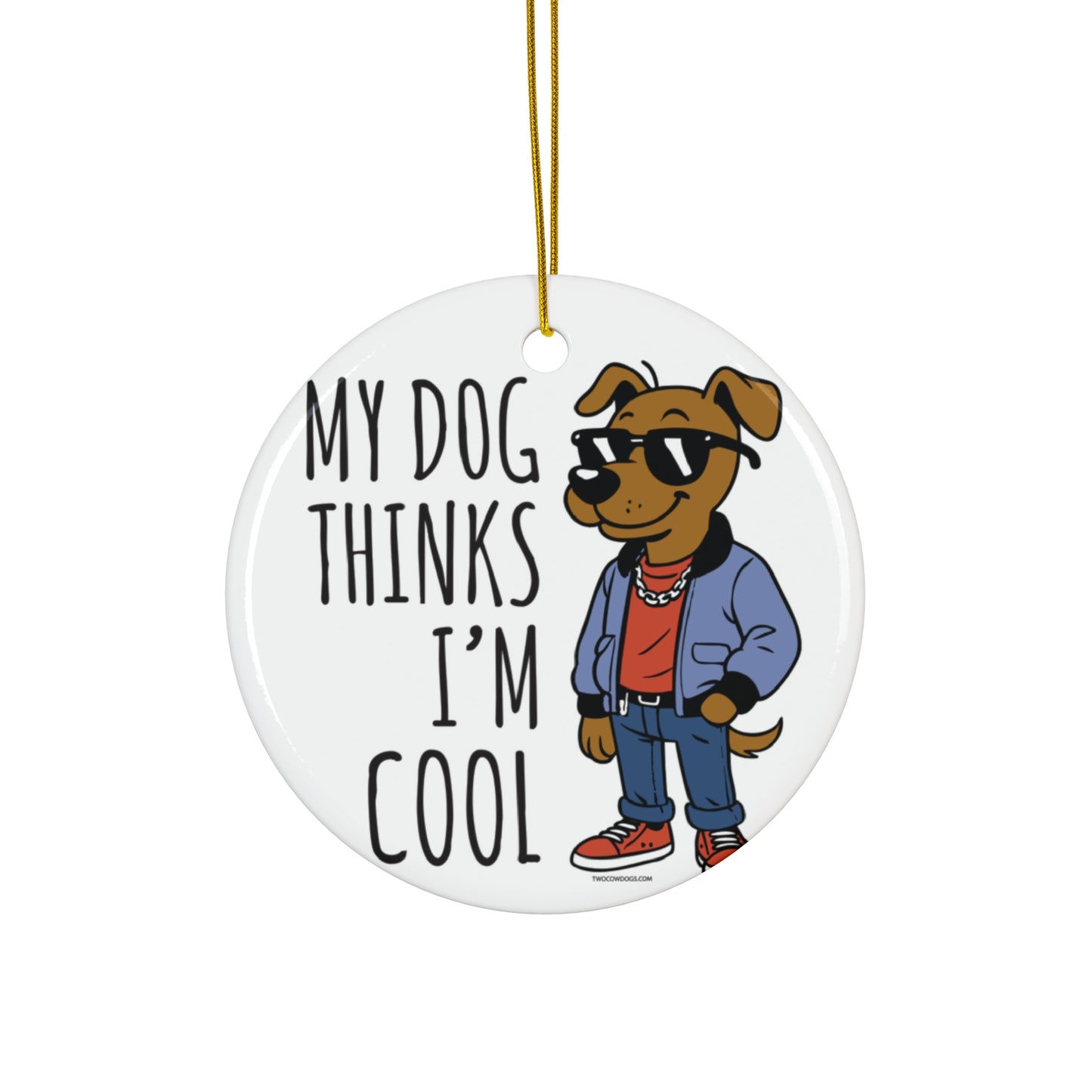 My Dog Thinks I'm Cool Ornament
