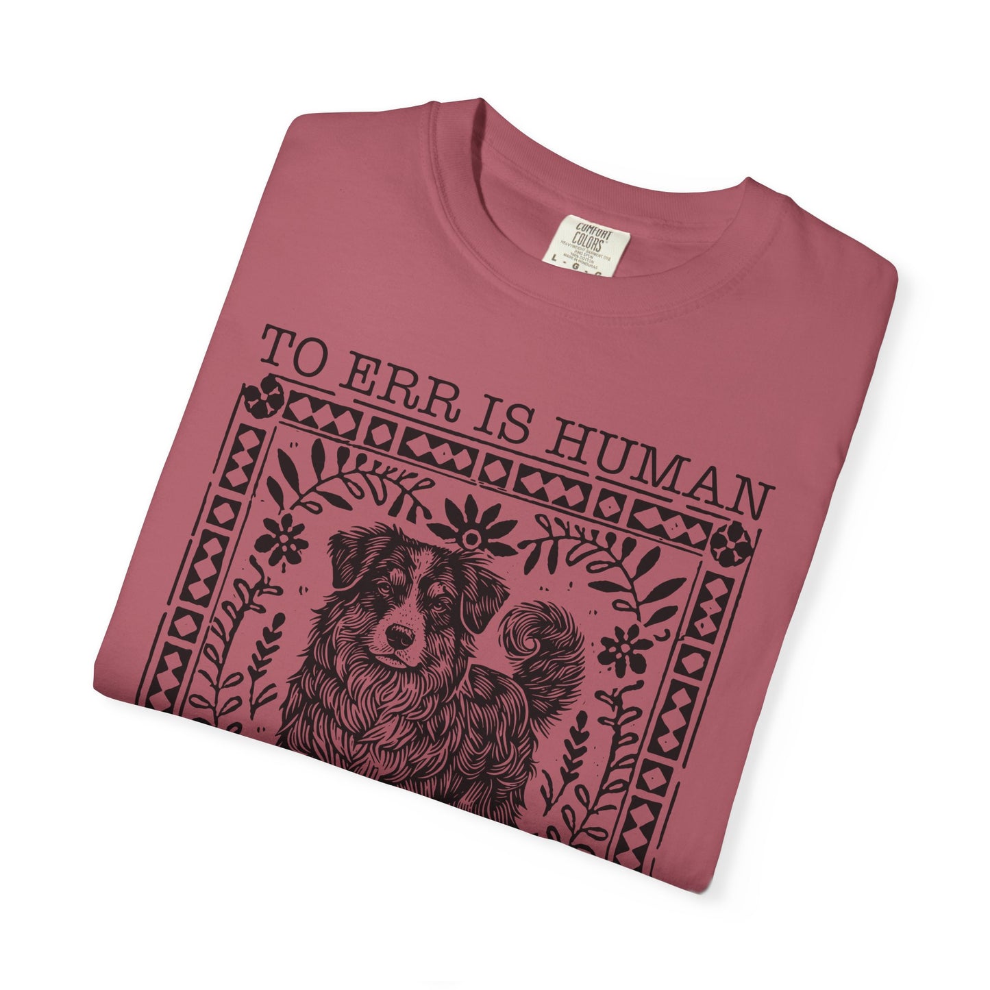 Dog Lover Unisex Garment-Dyed T-shirt - To Err is Human, To Forgive Canine