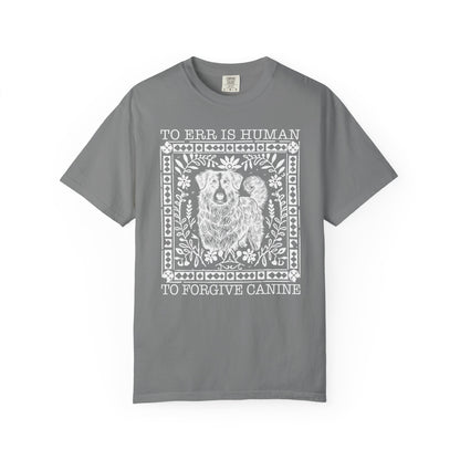 Dog Lover Unisex Garment-Dyed T-shirt - To Err is Human, To Forgive Canine