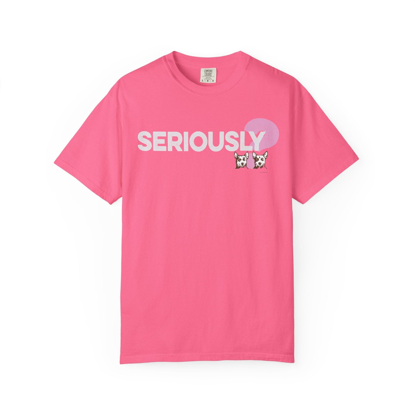 SERIOUSLY?, Garment Dyed T-Shirt