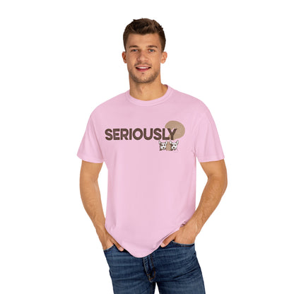 SERIOUSLY?, Garment Dyed T-Shirt