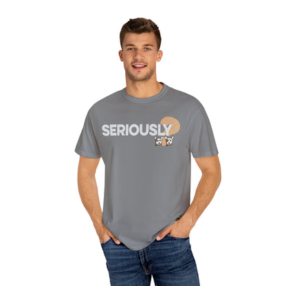 SERIOUSLY?, Garment Dyed T-Shirt